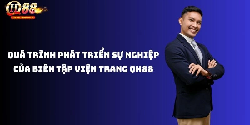 Quá trình phát triển sự nghiệp của biên tập viện trang QH88